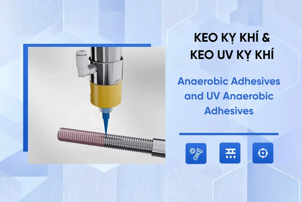 Anaerobic Adhesives and UV Anaerobic Adhesives for Thread Locking, Metal Sealing, and Fast Positioning